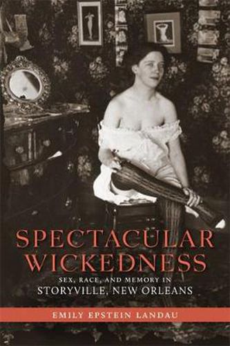 Cover image for Spectacular Wickedness: Sex, Race, and Memory in Storyville, New Orleans