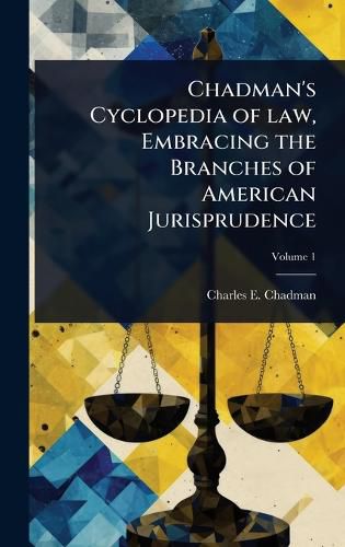 Cover image for Chadman's Cyclopedia of law, Embracing the Branches of American Jurisprudence