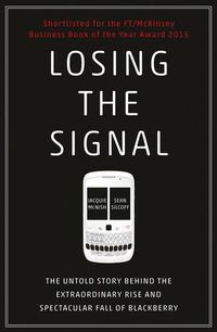 Cover image for Losing the Signal: The Untold Story Behind the Extraordinary Rise and Spectacular Fall of BlackBerry