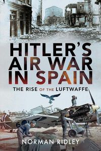 Cover image for Hitler's Air War in Spain: The Rise of the Luftwaffe