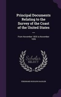 Cover image for Principal Documents Relating to the Survey of the Coast of the United States ...: From November 1835 to November 1836