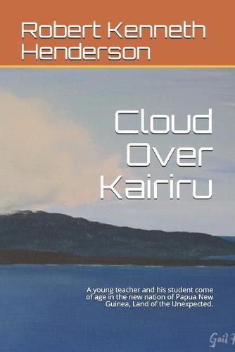 Cloud Over Kairiru: A young teacher and his student come of age in the new nation of Papua New Guinea, Land of the Unexpected.