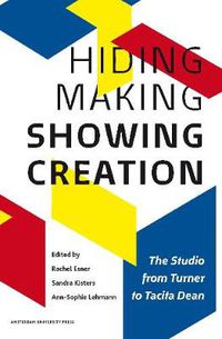 Cover image for Hiding Making - Showing Creation: The Studio from Turner to Tacita Dean