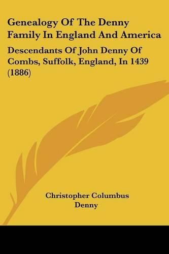 Cover image for Genealogy of the Denny Family in England and America: Descendants of John Denny of Combs, Suffolk, England, in 1439 (1886)