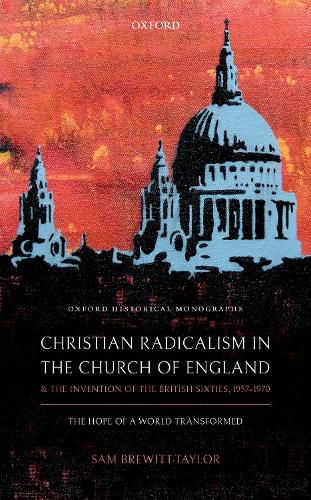 Cover image for Christian Radicalism in the Church of England and the Invention of the British Sixties, 1957-1970: The Hope of a World Transformed