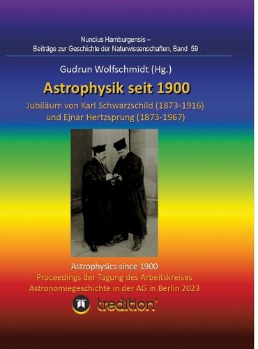 Cover image for Astrophysik seit 1900 - Jubilaeum von Karl Schwarzschild (1873-1916) und Ejnar Hertzsprung (1873-1967). Astrophysics since 1900 - Jubilee of Karl Schwarzschild and Ejnar Hertzsprung.