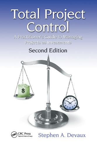 Total Project Control: A Practitioner's Guide to Managing Projects as Investments, Second Edition