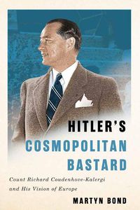 Cover image for Hitler's Cosmopolitan Bastard: Count Richard Coudenhove-Kalergi and His Vision of Europe