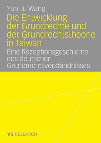 Die Entwicklung der Grundrechte und der Grundrechtstheorie in Taiwan: Eine Rezeptionsgeschichte des deutschen Grundrechtsverstandnisses