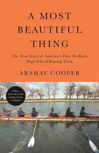 Cover image for A Most Beautiful Thing: The True Story of America's First All-Black High School Rowing Team
