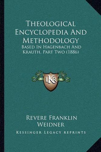 Cover image for Theological Encyclopedia and Methodology: Based in Hagenbach and Krauth, Part Two (1886)