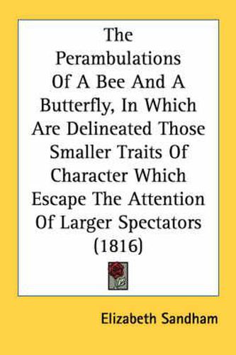 Cover image for The Perambulations of a Bee and a Butterfly, in Which Are Delineated Those Smaller Traits of Character Which Escape the Attention of Larger Spectators (1816)