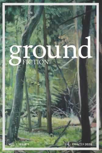 Cover image for Ground fiction: Vol. 1, Issue 1 - Sixteen stories to keep you up all night reading!