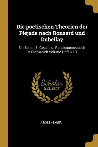 Cover image for Die poetischen Theorien der Plejade nach Ronsard und Dubellay