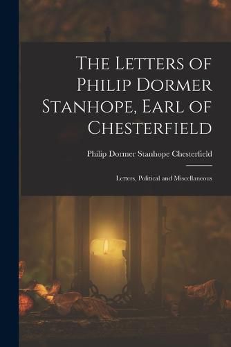 The Letters of Philip Dormer Stanhope, Earl of Chesterfield