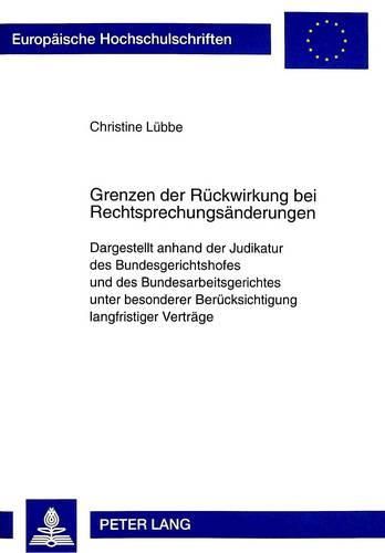 Cover image for Grenzen Der Rueckwirkung Bei Rechtsprechungsaenderungen: Dargestellt Anhand Der Judikatur Des Bundesgerichtshofes Und Des Bundesarbeitsgerichtes Unter Besonderer Beruecksichtigung Langfristiger Vertraege