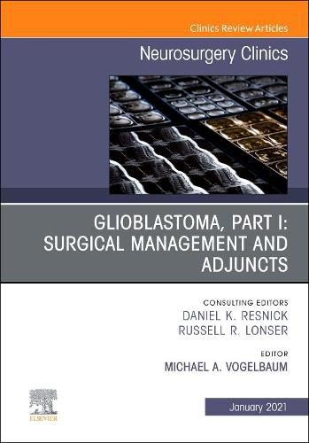 Cover image for Glioblastoma, Part I: Surgical Management and Adjuncts, An Issue of Neurosurgery Clinics of North America