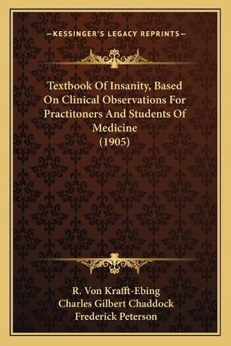 Cover image for Textbook of Insanity, Based on Clinical Observations for Practitoners and Students of Medicine (1905)