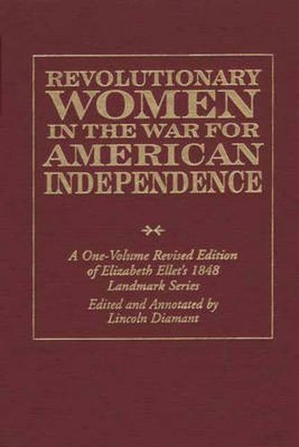 Cover image for Revolutionary Women in the War for American Independence: A One-Volume Revised Edition of Elizabeth Ellet's 1848 Landmark Series