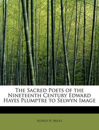 Cover image for The Sacred Poets of the Nineteenth Century Edward Hayes Plumptre to Selwyn Image