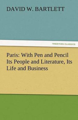 Cover image for Paris: With Pen and Pencil Its People and Literature, Its Life and Business