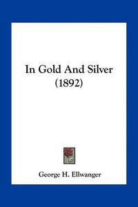 Cover image for In Gold and Silver (1892)