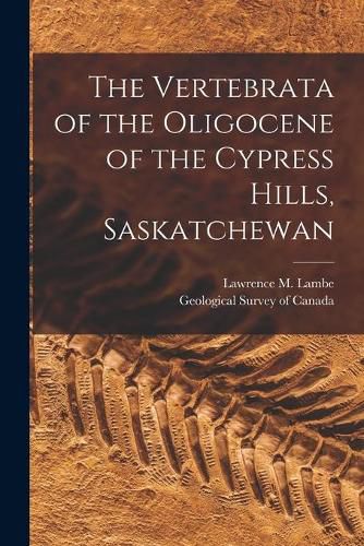 Cover image for The Vertebrata of the Oligocene of the Cypress Hills, Saskatchewan [microform]