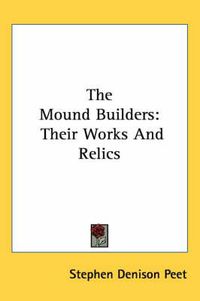 Cover image for The Mound Builders: Their Works and Relics