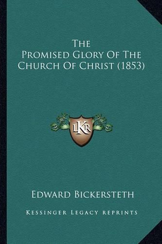 The Promised Glory of the Church of Christ (1853) the Promised Glory of the Church of Christ (1853)