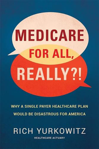 Cover image for Medicare for All, Really?!: Why a Single Payer Healthcare Plan Would Be Disastrous for America