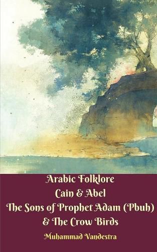 Cover image for Arabic Folklore Cain and Abel The Sons of Prophet Adam (Pbuh) and The Crow Birds