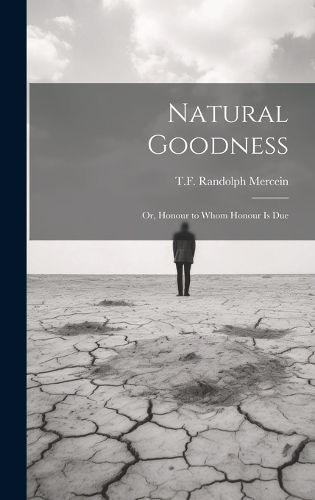 Cover image for Natural Goodness; or, Honour to Whom Honour is Due