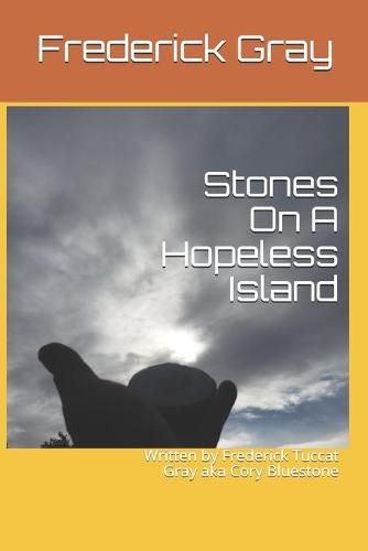 Cover image for Stones On A Hopeless Island: Written by Frederick Tuccat Gray aka Cory Bluestone