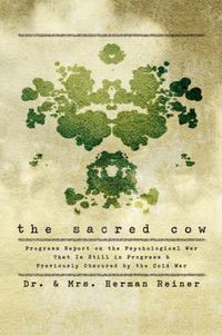 Cover image for The Sacred Cow: Progress Report on the Psychological War That Is Still in Progress and Previously Obscured by the Cold War
