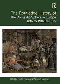 Cover image for The Routledge History of the Domestic Sphere in Europe: 16th to 19th Century