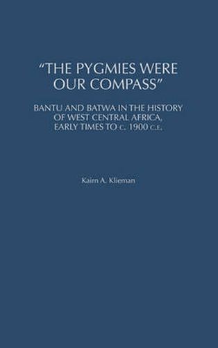 Cover image for The Pygmies Were Our Compass: Bantu and Batwa in the History of West Central Africa, Early Times to c. 1900 C.E.