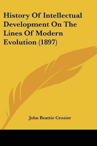 Cover image for History of Intellectual Development on the Lines of Modern Evolution (1897)