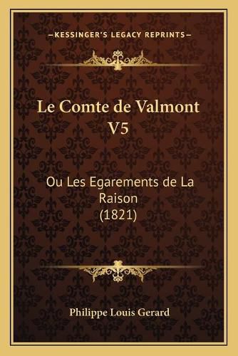 Le Comte de Valmont V5: Ou Les Egarements de La Raison (1821)