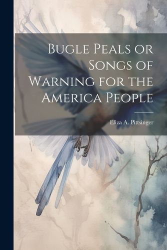 Cover image for Bugle Peals or Songs of Warning for the America People