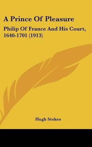 A Prince of Pleasure: Philip of France and His Court, 1640-1701 (1913)