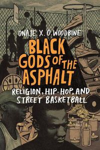 Cover image for Black Gods of the Asphalt: Religion, Hip-Hop, and Street Basketball