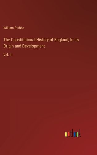 The Constitutional History of England, In Its Origin and Development