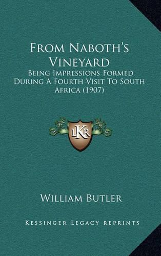 Cover image for From Naboth's Vineyard: Being Impressions Formed During a Fourth Visit to South Africa (1907)