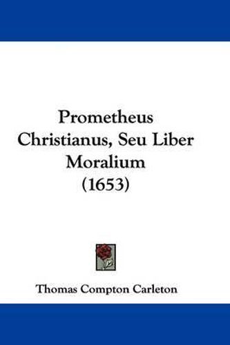 Cover image for Prometheus Christianus, Seu Liber Moralium (1653)