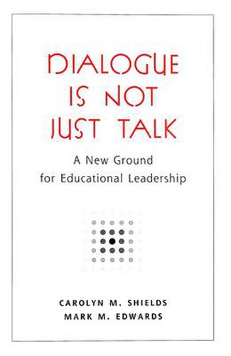 Dialogue Is Not Just Talk: A New Ground for Educational Leadership