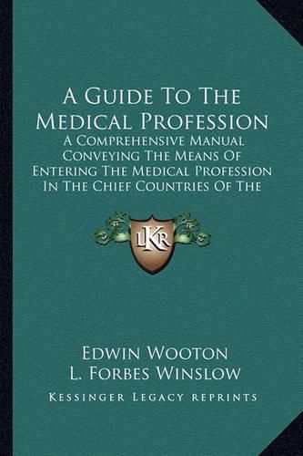 A Guide to the Medical Profession: A Comprehensive Manual Conveying the Means of Entering the Medical Profession in the Chief Countries of the World (1883)