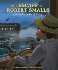 Cover image for The Escape of Robert Smalls: A Daring Voyage Out of Slavery