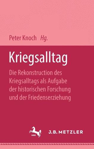 Cover image for Kriegsalltag: Die Rekonstruction des Kriegsalltags als Aufgabe der historischen Forchung und der Friedenserziehung