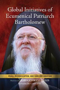 Cover image for Global Initiatives of Ecumenical Patriarch Bartholomew: Peace, Reconciliation, and Care for Creation