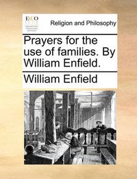 Cover image for Prayers for the Use of Families. by William Enfield.